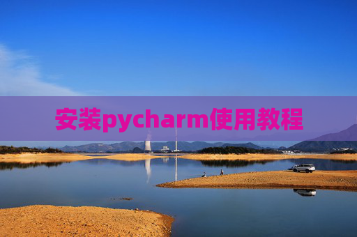 安装pycharm使用教程 安装pycharm使用教程